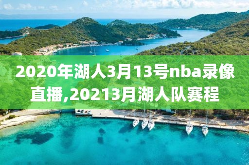 2020年湖人3月13号nba录像直播,20213月湖人队赛程