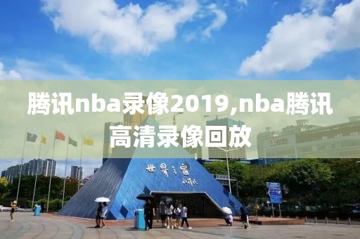 腾讯nba录像2019,nba腾讯高清录像回放 腾讯nba录像2019,nba腾讯高清录像回放