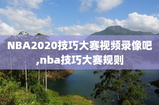 NBA2020技巧大赛视频录像吧,nba技巧大赛规则