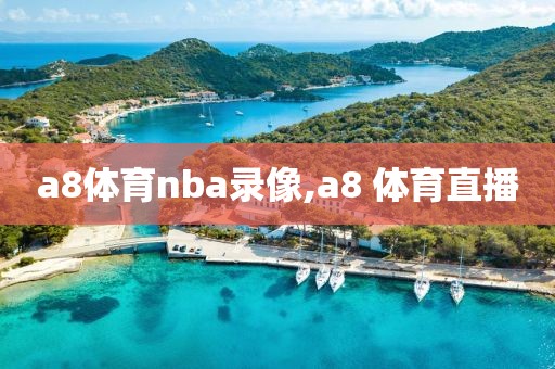 a8体育nba录像,a8 体育直播 a8体育nba录像,a8 体育直播
