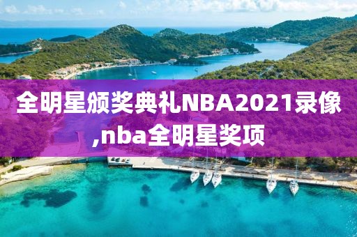全明星颁奖典礼NBA2021录像,nba全明星奖项 全明星颁奖典礼NBA2021录像,nba全明星奖项
