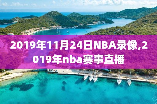 2019年11月24日NBA录像,2019年nba赛事直播